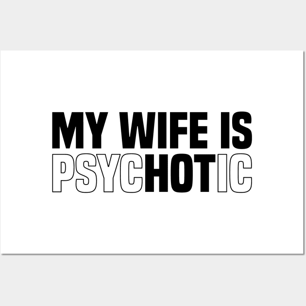 My wife is psychotic, Funny Sarcastic Wife Quote, Valentine's Day Wall Art by BenTee